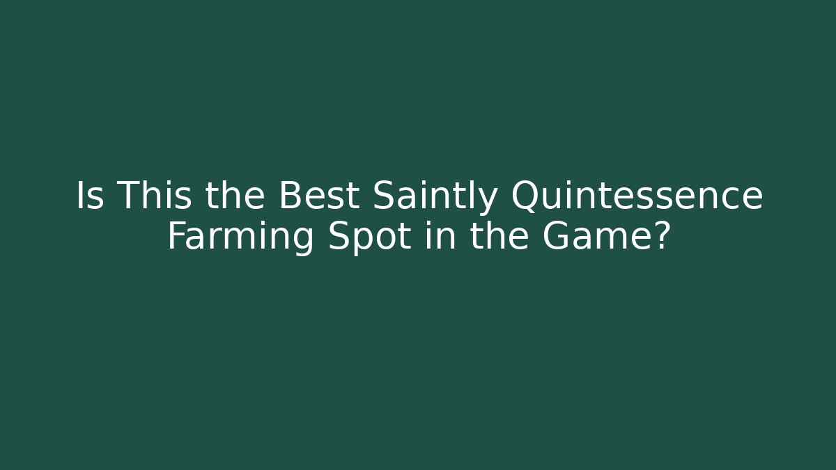 Is This the Best Saintly Quintessence Farming Spot in the Game?