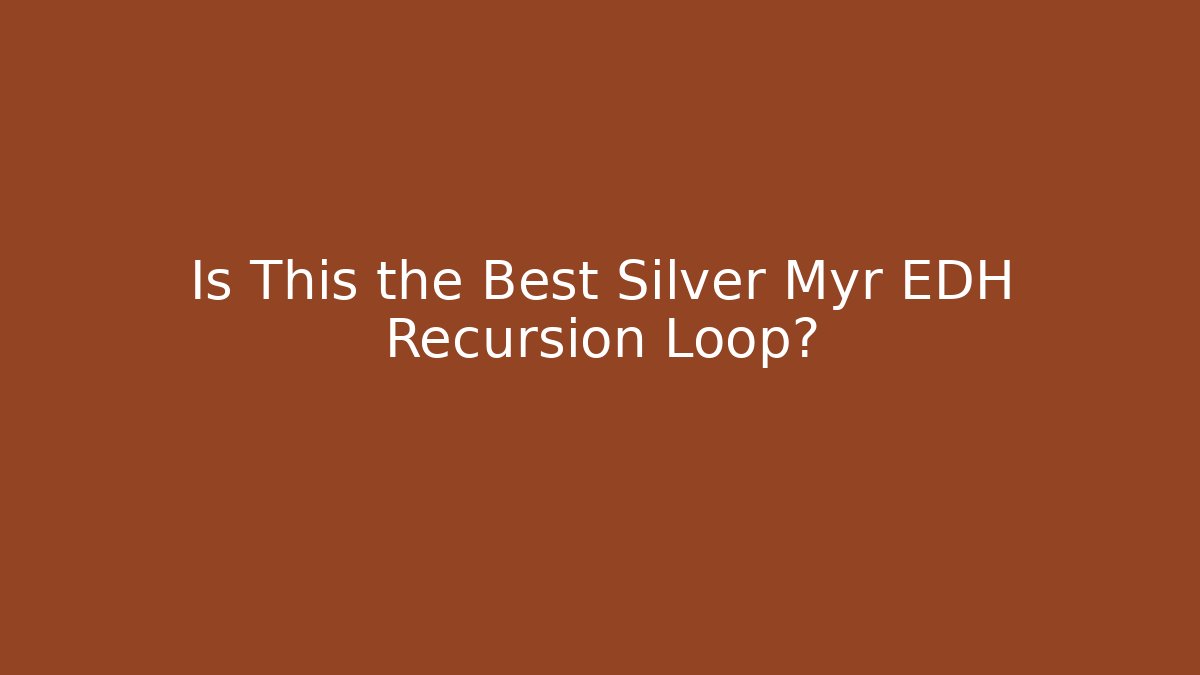 Is This the Best Silver Myr EDH Recursion Loop? - Vintage E-Juice