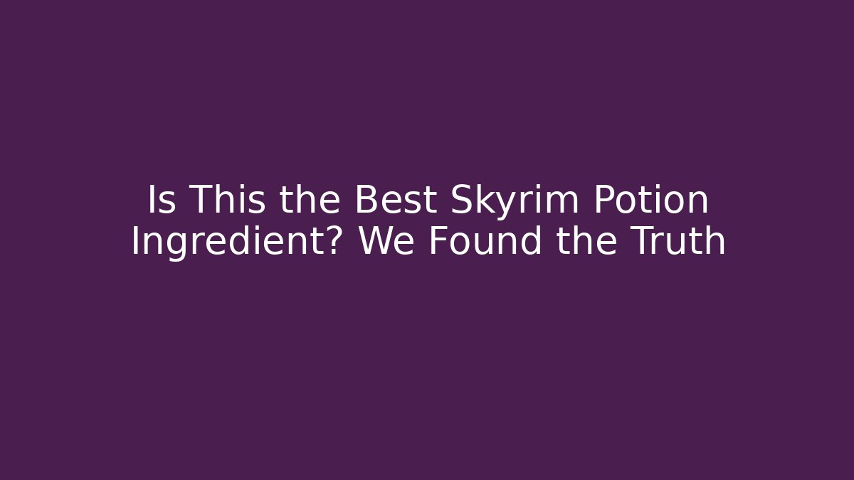 Is This the Best Skyrim Potion Ingredient? We Found the Truth