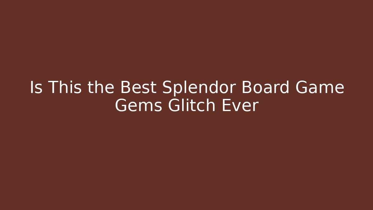 Is This the Best Splendor Board Game Gems Glitch Ever