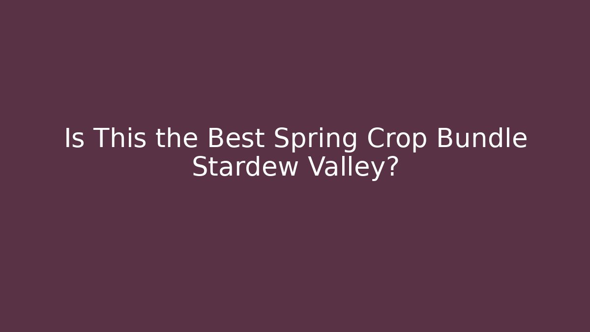 Is This the Best Spring Crop Bundle Stardew Valley?