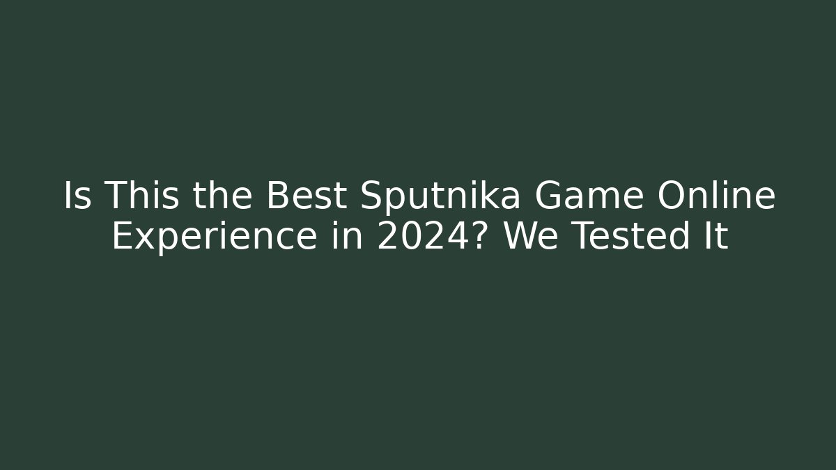 Is This the Best Sputnika Game Online Experience in 2024? We Tested It