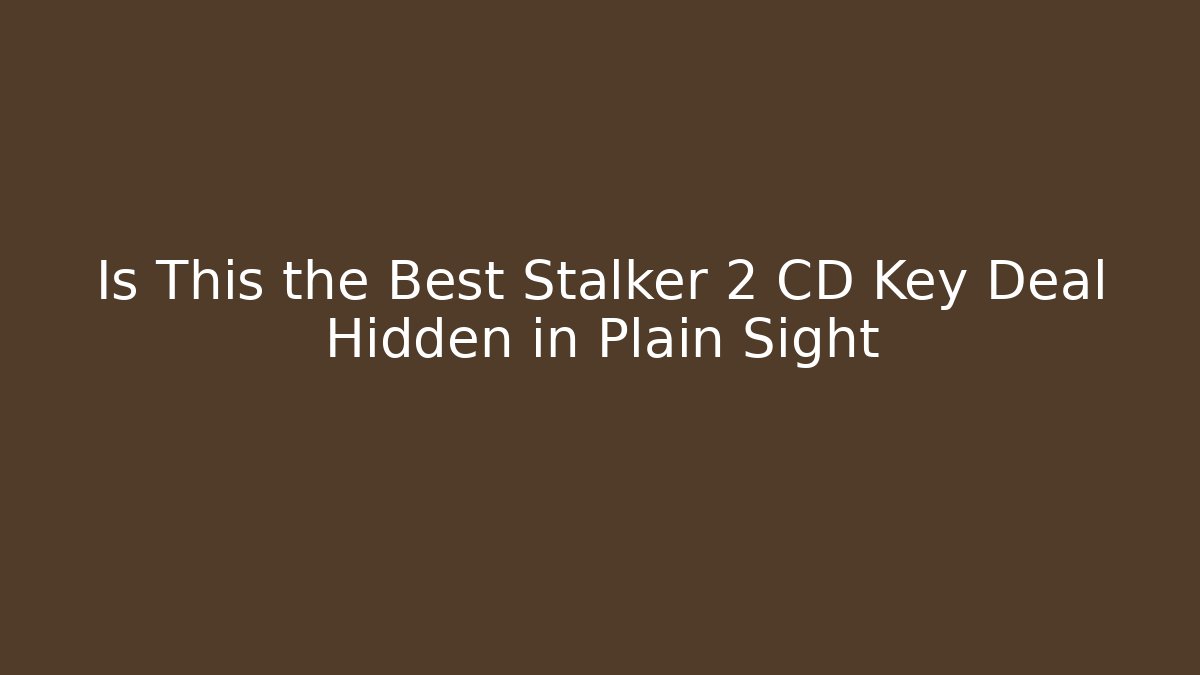 Is This the Best Stalker 2 CD Key Deal Hidden in Plain Sight