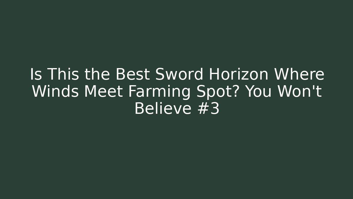 Is This the Best Sword Horizon Where Winds Meet Farming Spot? You Won’t Believe #3