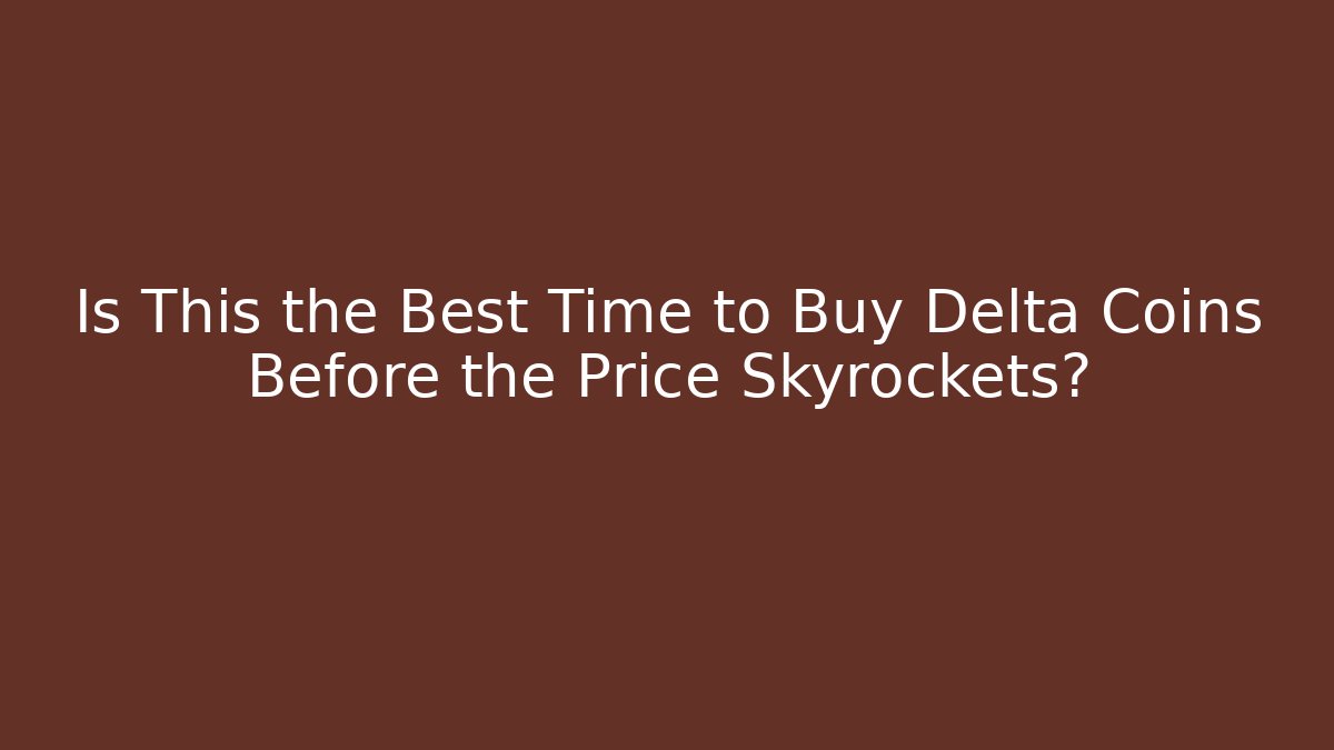 Is This the Best Time to Buy Delta Coins Before the Price Skyrockets?