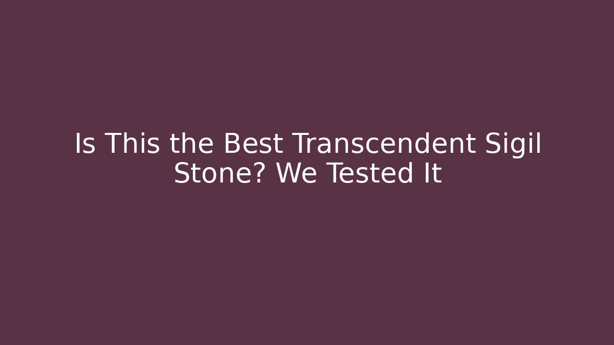 Is This the Best Transcendent Sigil Stone? We Tested It