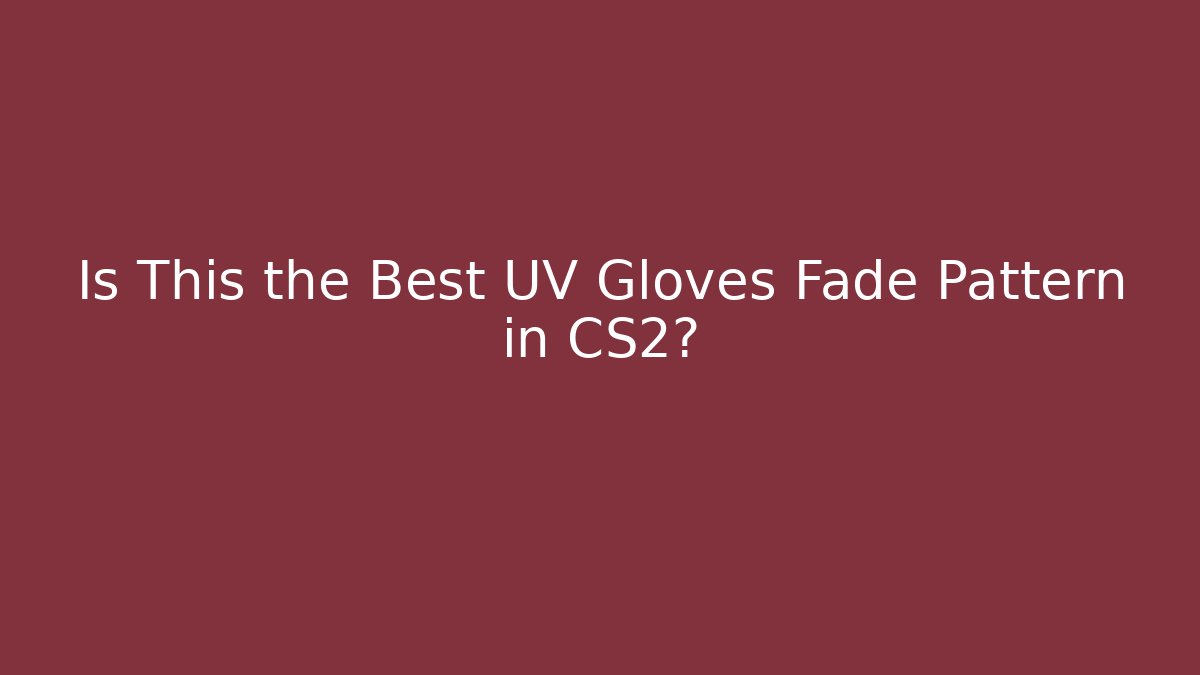 Is This the Best UV Gloves Fade Pattern in CS2? - Vintage E-Juice