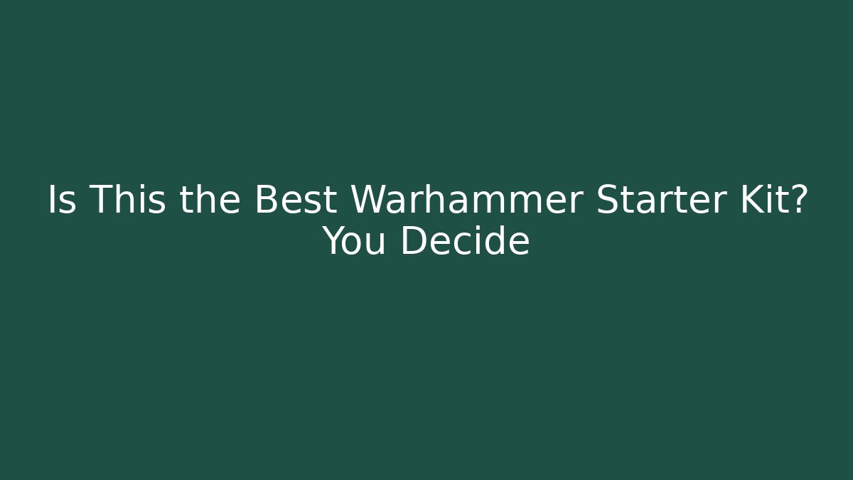 Is This the Best Warhammer Starter Kit? You Decide