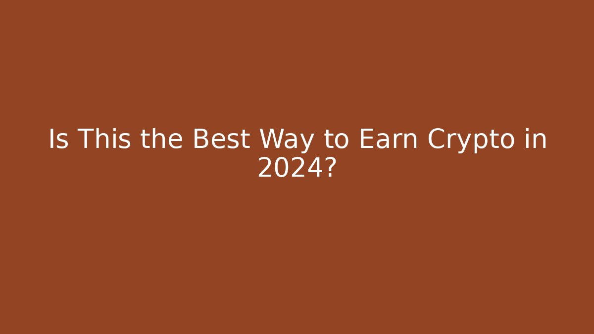 Is This the Best Way to Earn Crypto in 2024?