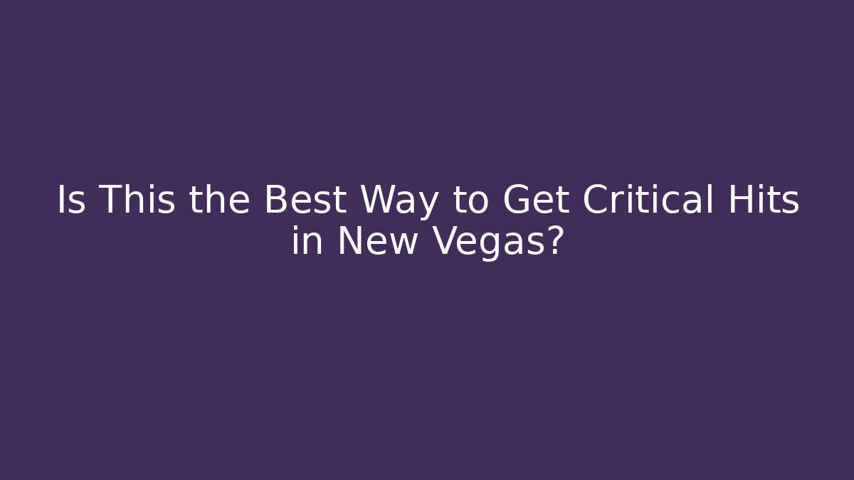 Is This the Best Way to Get Critical Hits in New Vegas?