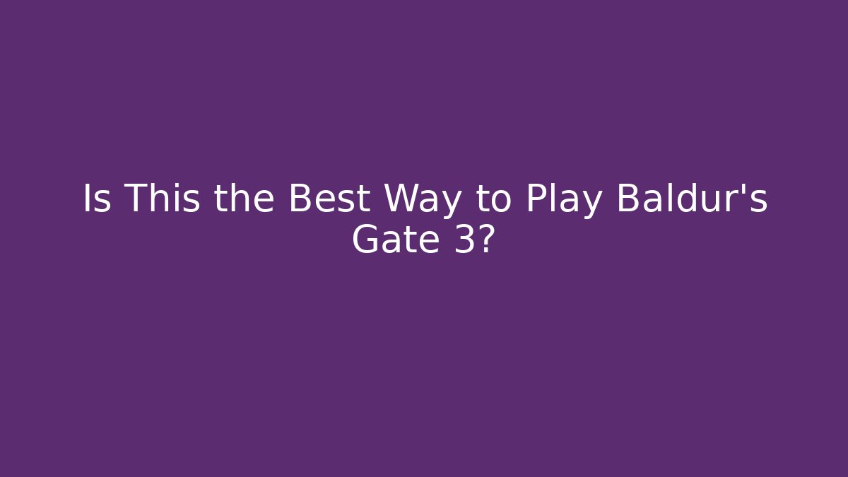 Is This the Best Way to Play Baldur's Gate 3?