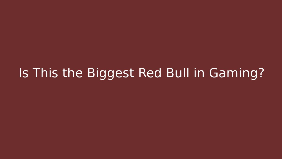 Is This the Biggest Red Bull in Gaming?