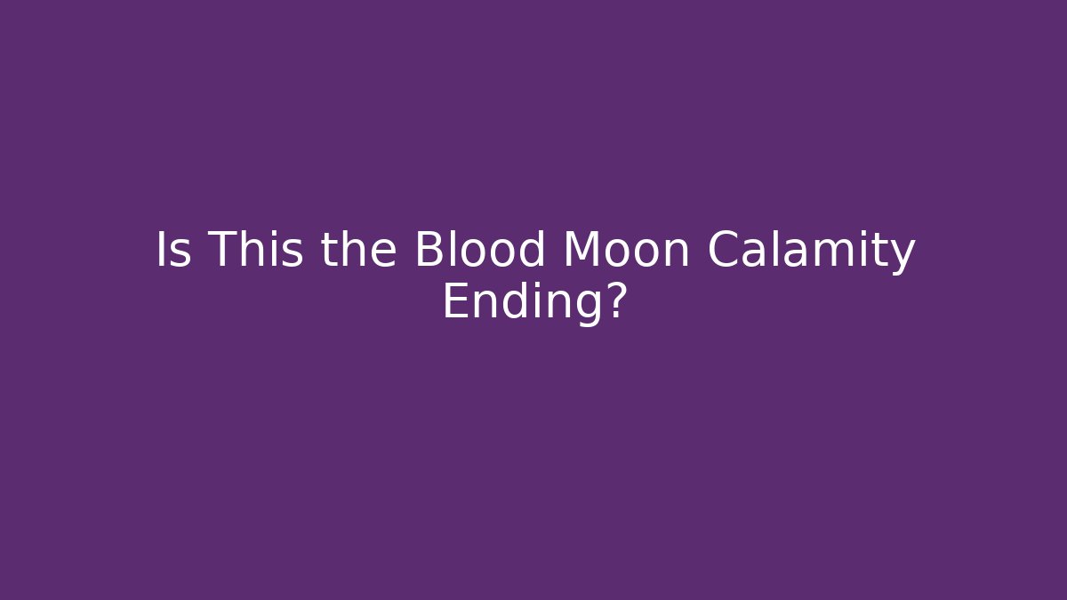 Is This the Blood Moon Calamity Ending?