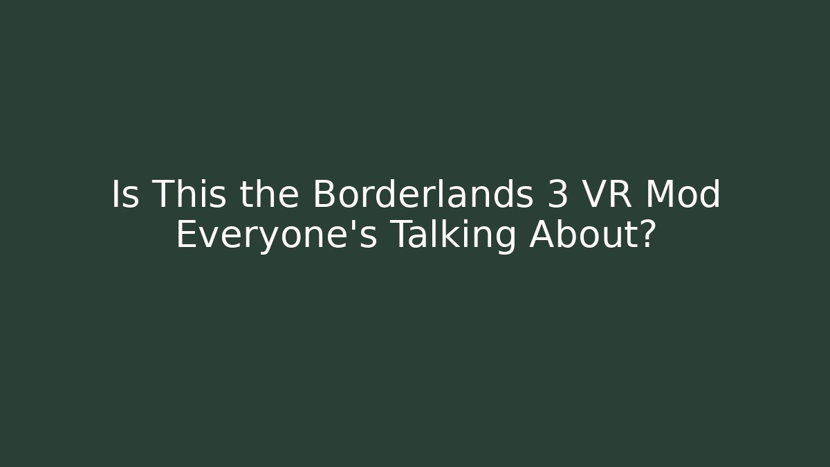 Is This the Borderlands 3 VR Mod Everyone’s Talking About?