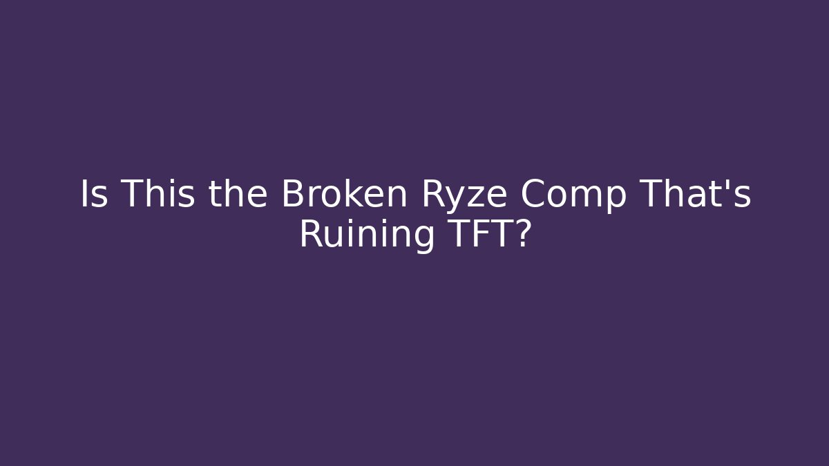 Is This the Broken Ryze Comp That's Ruining TFT?