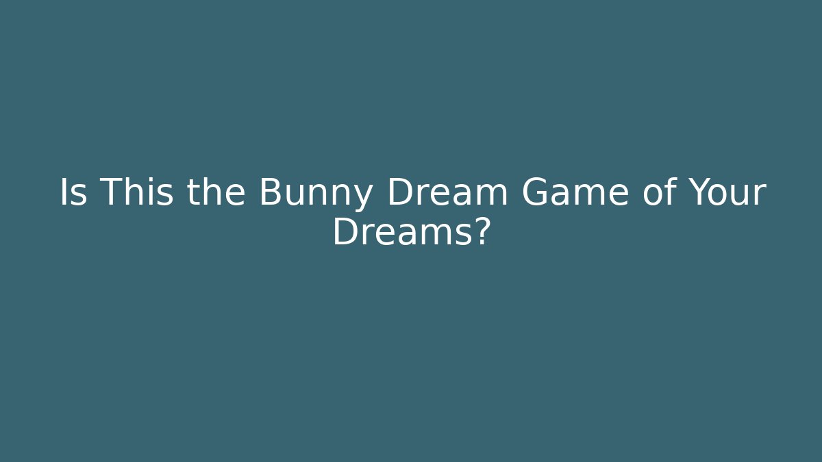 Is This the Bunny Dream Game of Your Dreams?