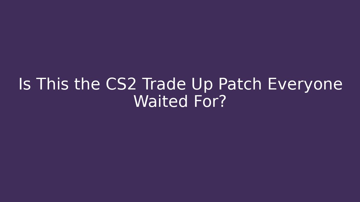 Is This the CS2 Trade Up Patch Everyone Waited For? - Vintage E-Juice