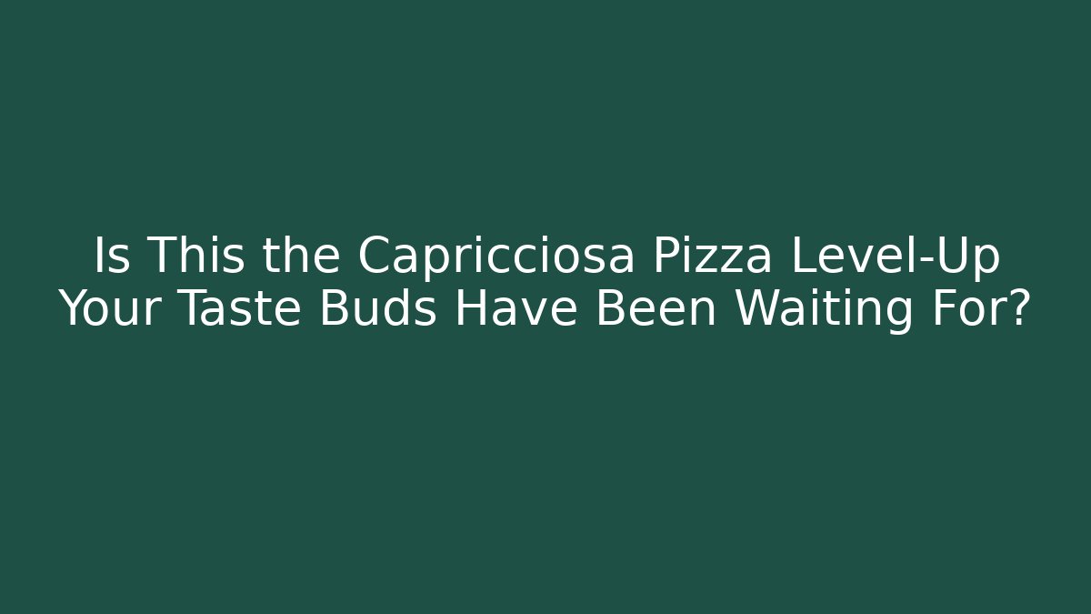 Is This the Capricciosa Pizza Level-Up Your Taste Buds Have Been Waiting For?