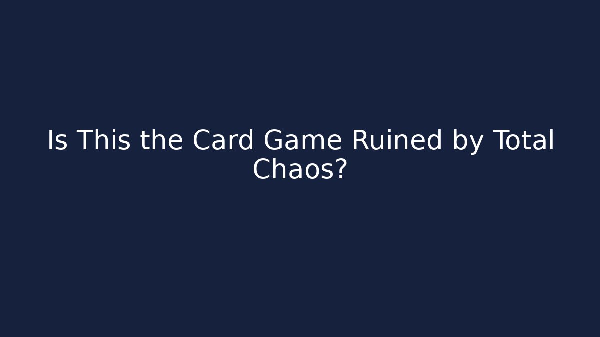 Is This the Card Game Ruined by Total Chaos?