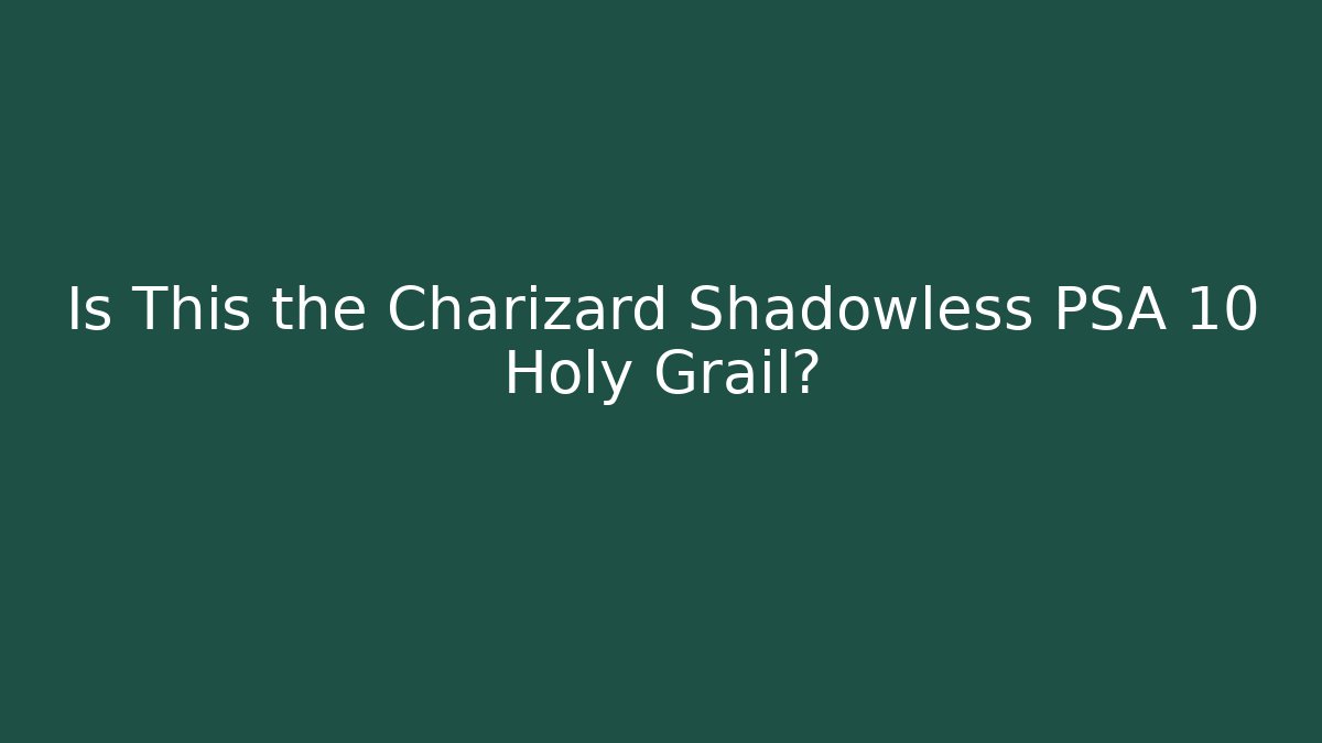 Is This the Charizard Shadowless PSA 10 Holy Grail?