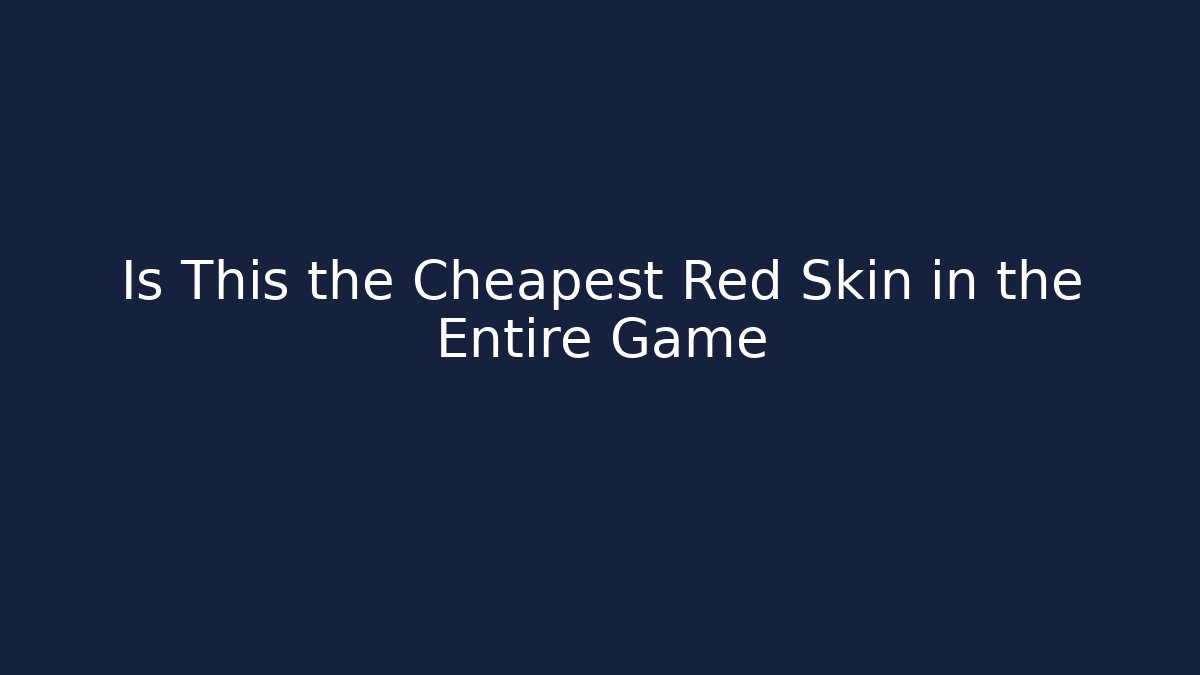Is This the Cheapest Red Skin in the Entire Game