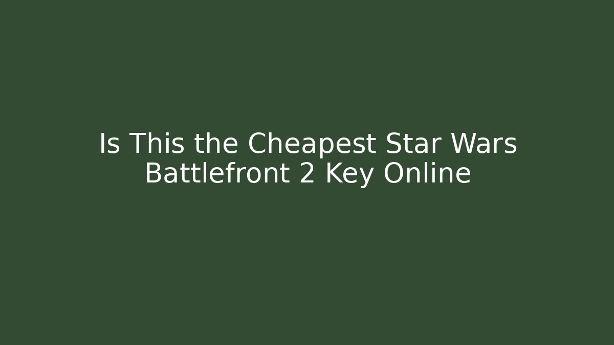 Is This the Cheapest Star Wars Battlefront 2 Key Online