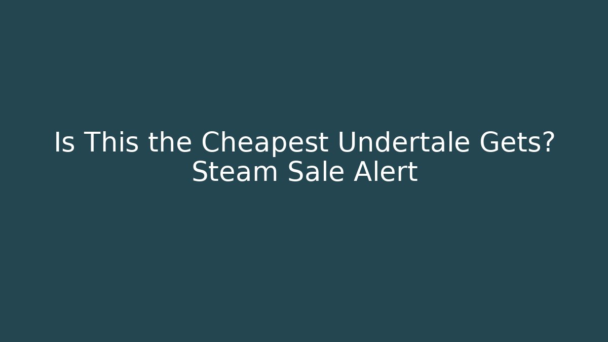 Is This the Cheapest Undertale Gets? Steam Sale Alert - Vintage E-Juice