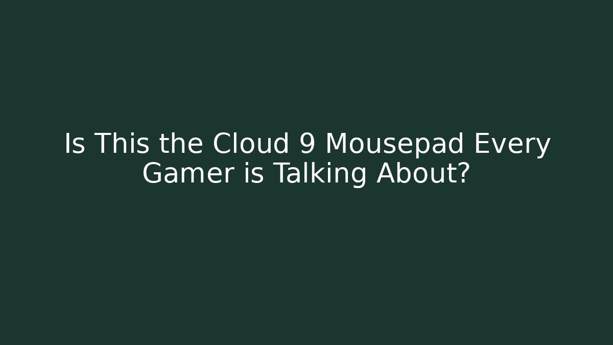 Is This the Cloud 9 Mousepad Every Gamer is Talking About?