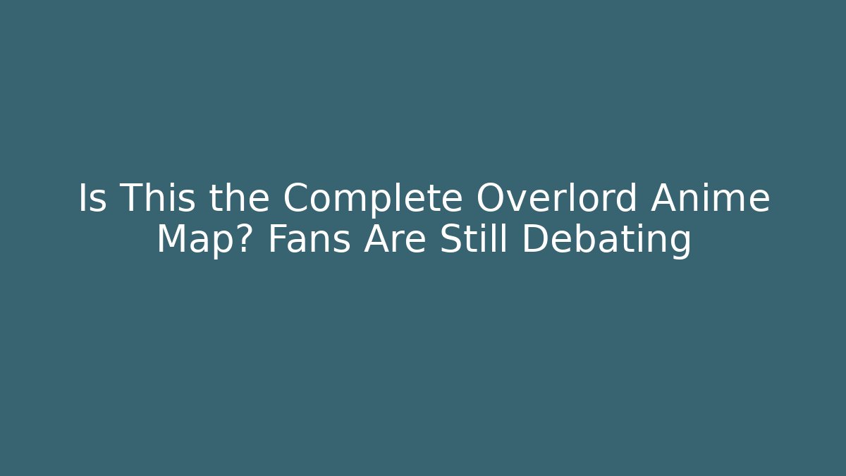 Is This the Complete Overlord Anime Map? Fans Are Still Debating - Vintage E-Juice