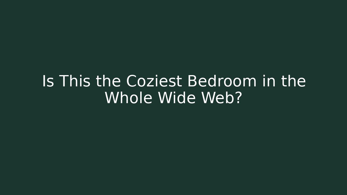 Is This the Coziest Bedroom in the Whole Wide Web?