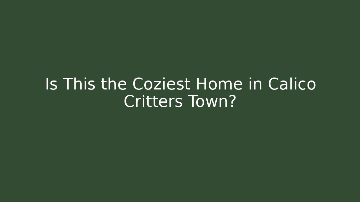 Is This the Coziest Home in Calico Critters Town?