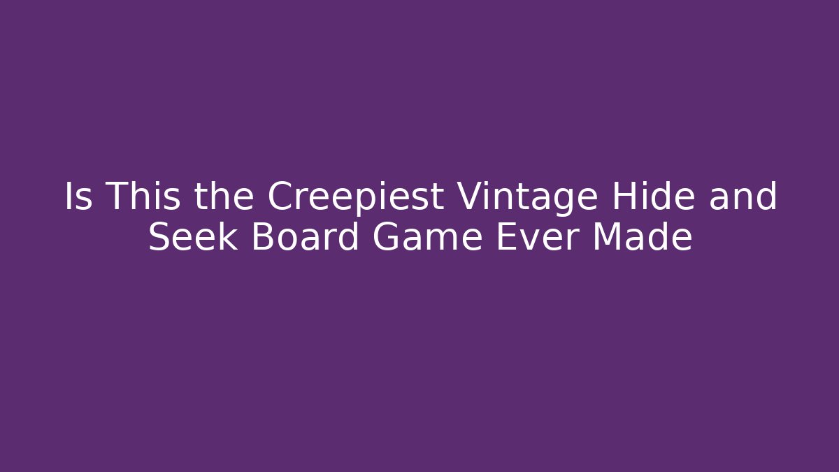 Is This the Creepiest Vintage Hide and Seek Board Game Ever Made