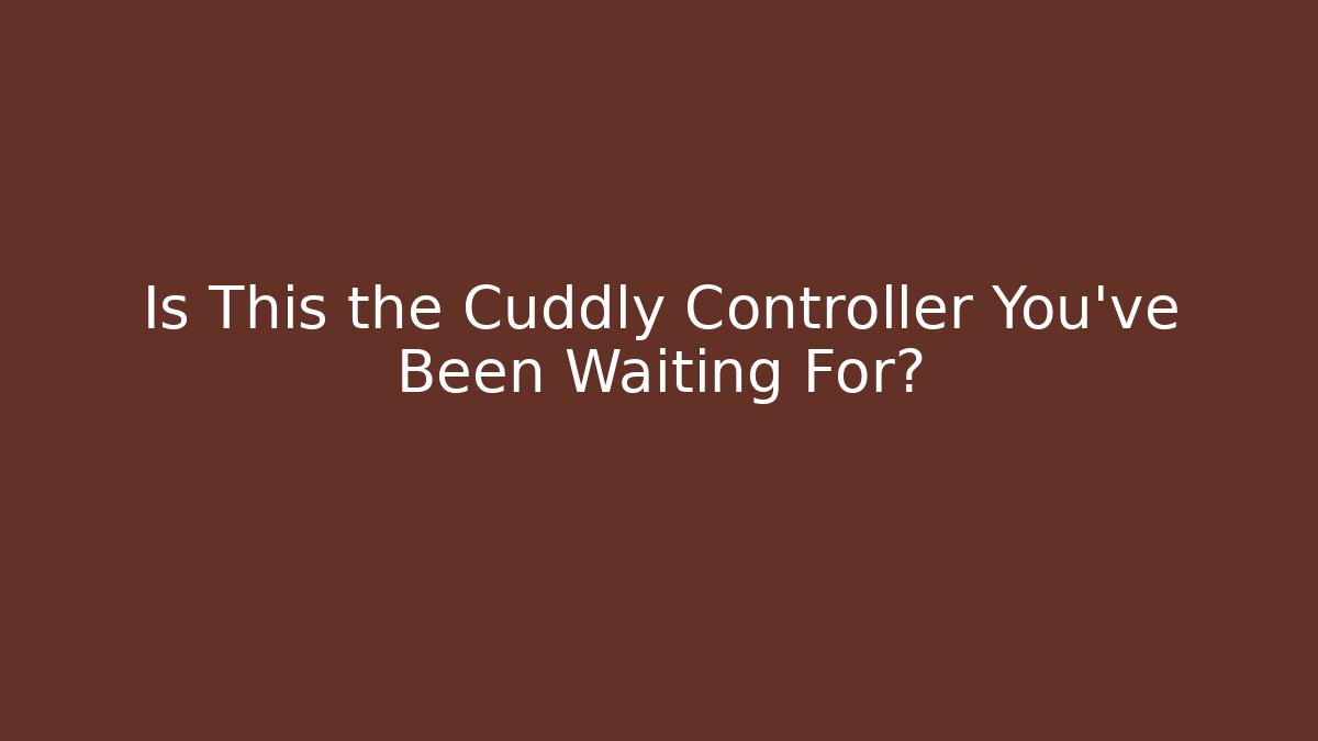 Is This the Cuddly Controller You've Been Waiting For?
