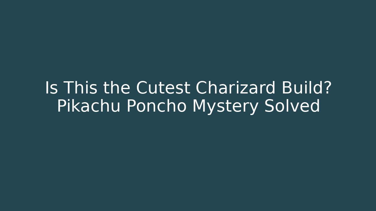 Is This the Cutest Charizard Build? Pikachu Poncho Mystery Solved