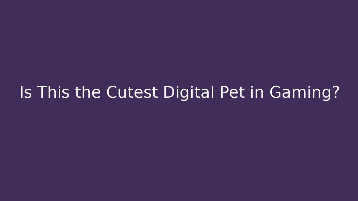 Is This the Cutest Digital Pet in Gaming?