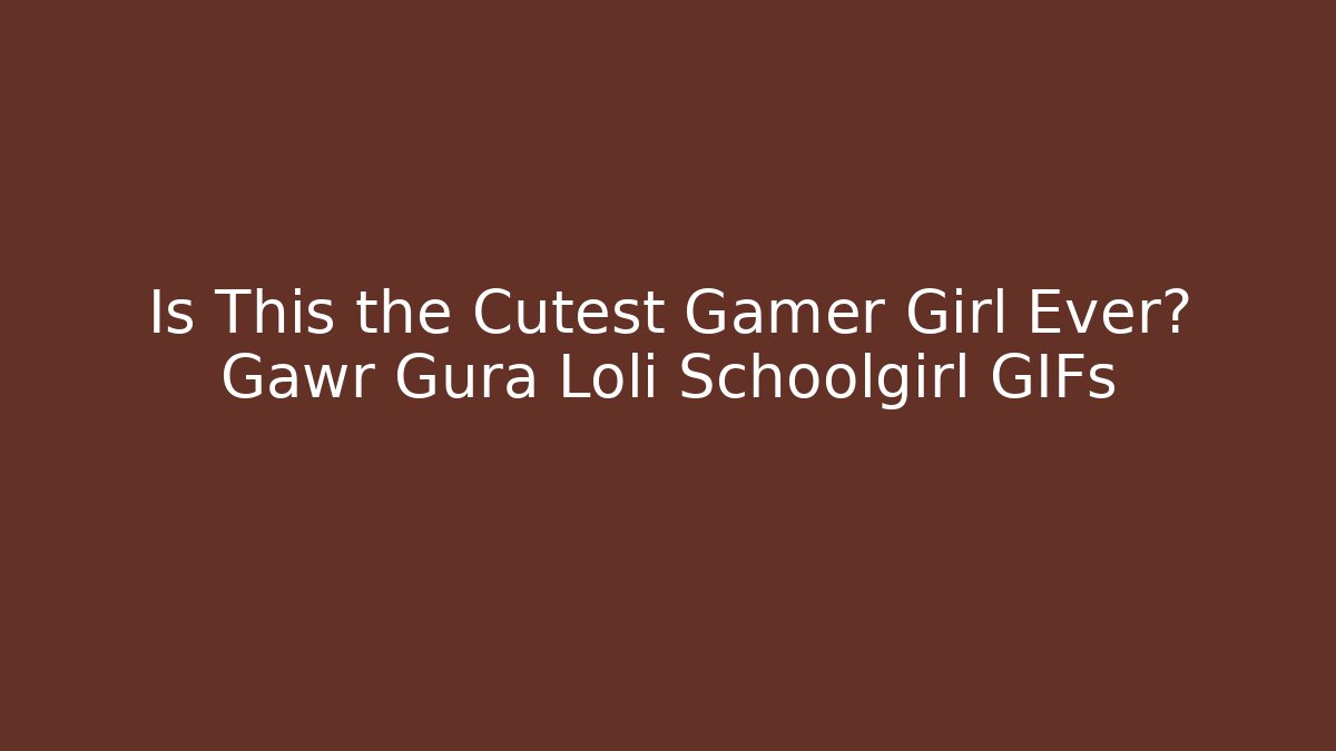 Is This the Cutest Gamer Girl Ever? Gawr Gura Loli Schoolgirl GIFs