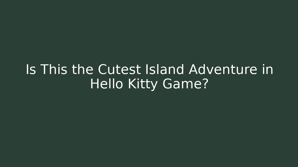 Is This the Cutest Island Adventure in Hello Kitty Game?