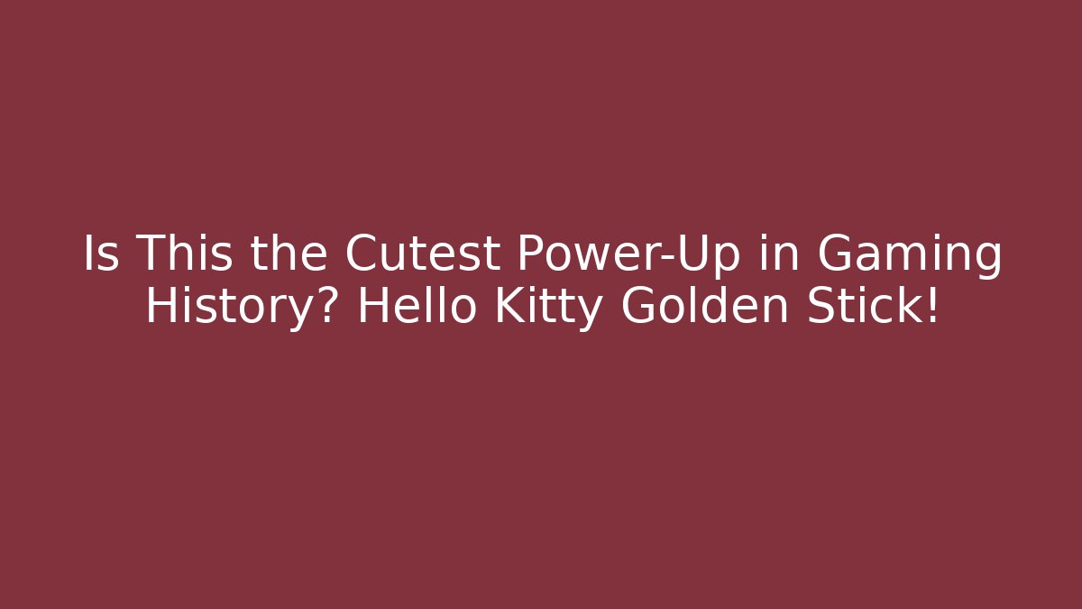 Is This the Cutest Power-Up in Gaming History? Hello Kitty Golden Stick!