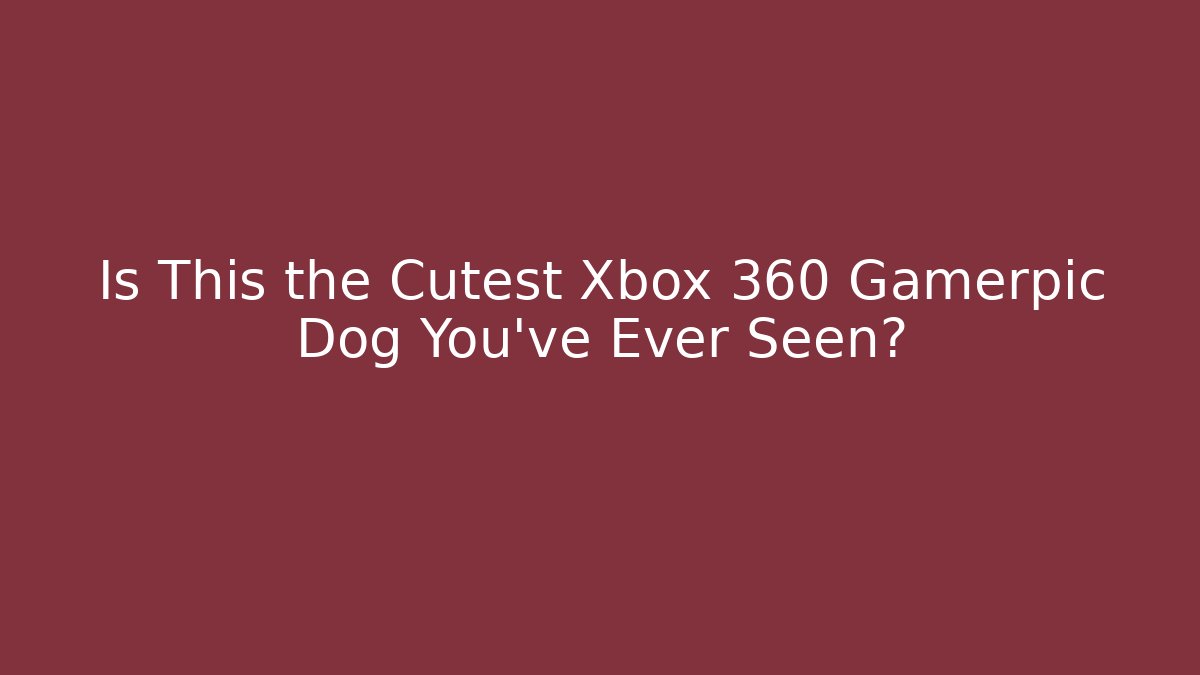 Is This the Cutest Xbox 360 Gamerpic Dog You’ve Ever Seen?