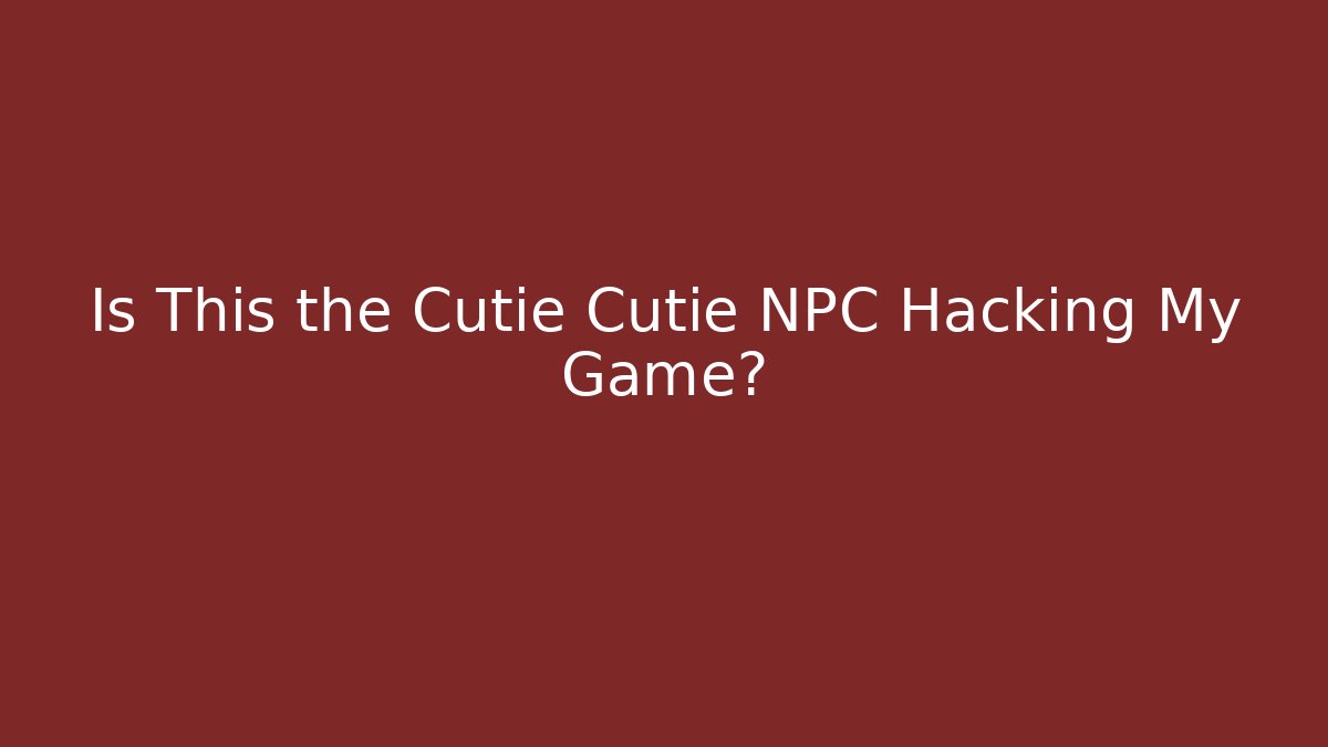Is This the Cutie Cutie NPC Hacking My Game? - Vintage E-Juice
