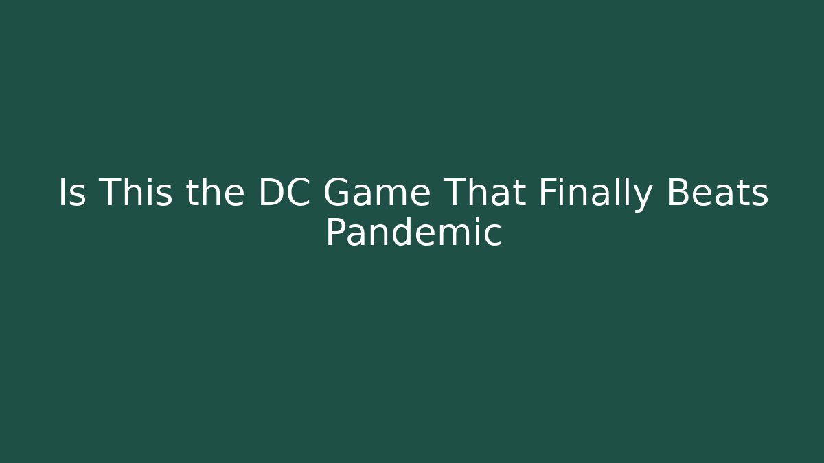 Is This the DC Game That Finally Beats Pandemic
