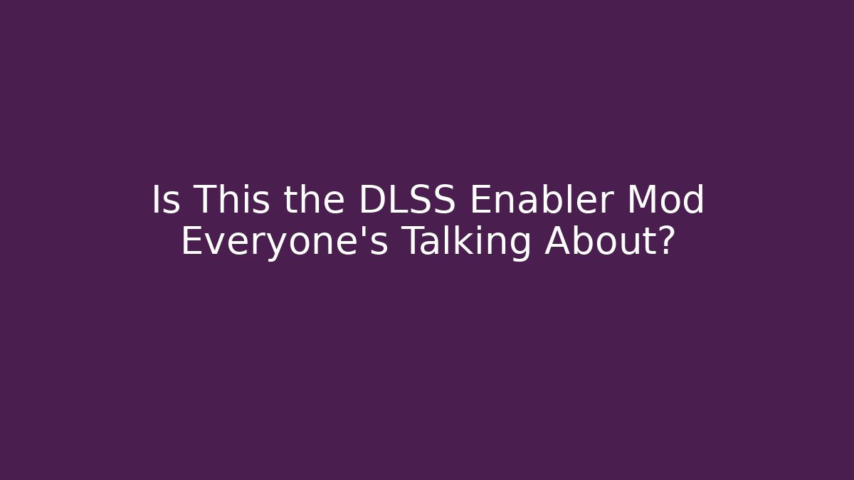 Is This the DLSS Enabler Mod Everyone’s Talking About?