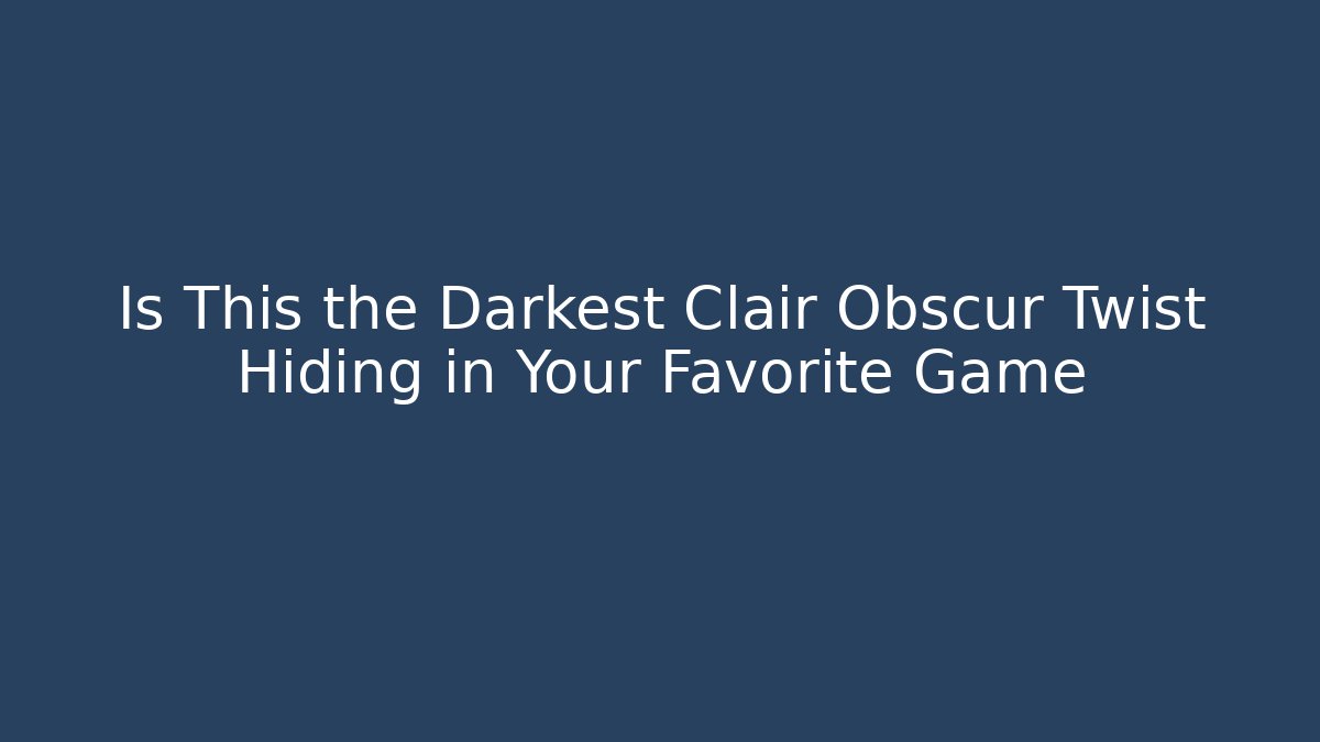 Is This the Darkest Clair Obscur Twist Hiding in Your Favorite Game