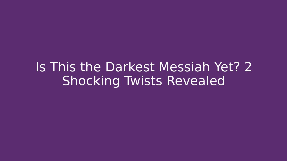Is This the Darkest Messiah Yet? 2 Shocking Twists Revealed