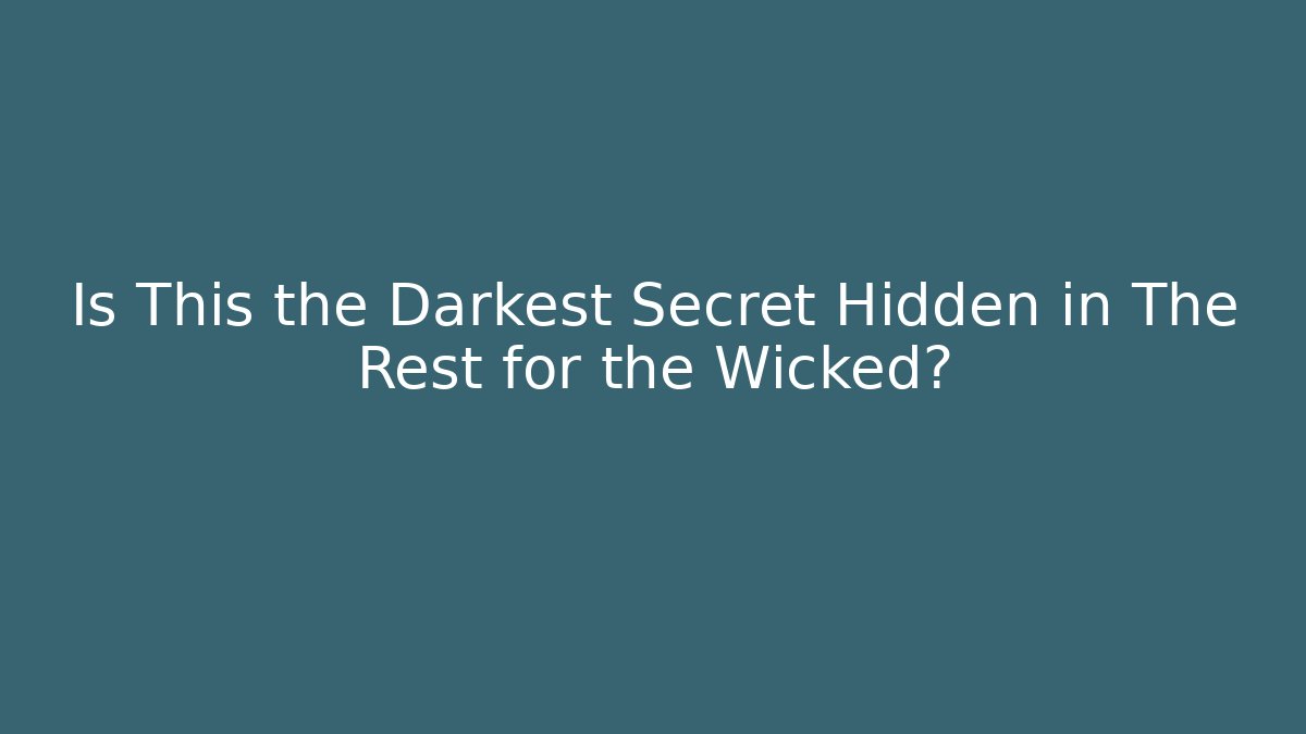 Is This the Darkest Secret Hidden in The Rest for the Wicked?