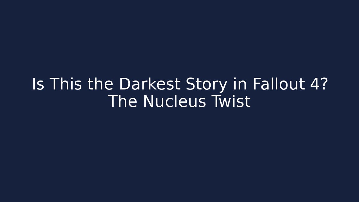 Is This the Darkest Story in Fallout 4? The Nucleus Twist