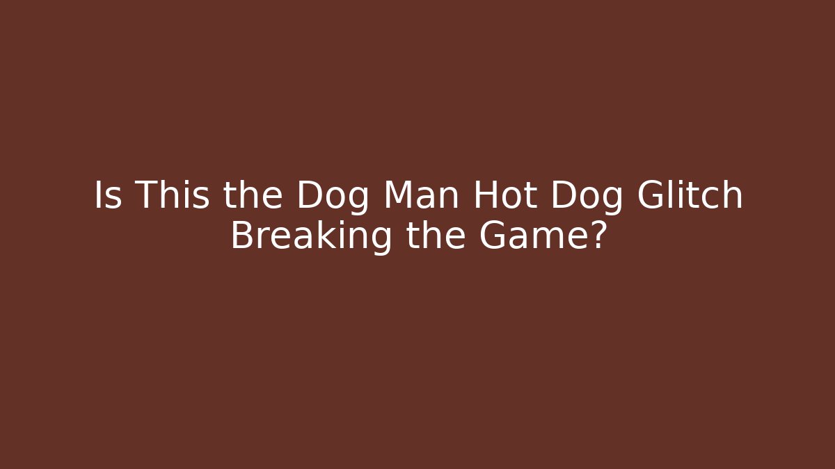 Is This the Dog Man Hot Dog Glitch Breaking the Game?