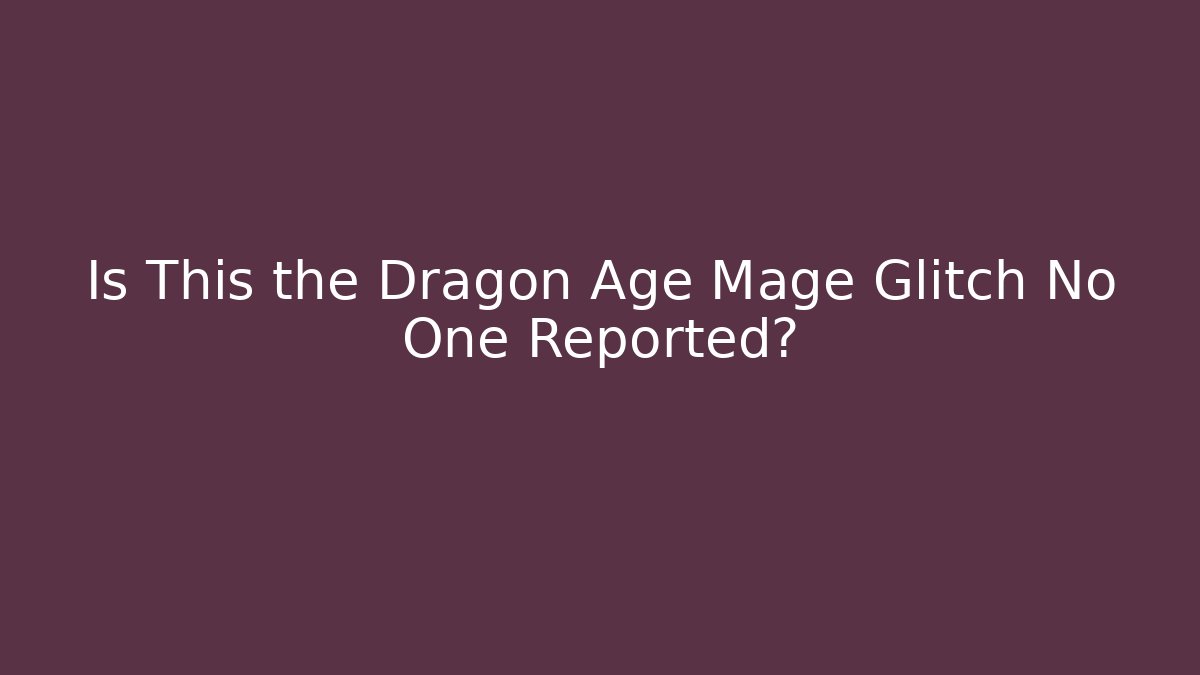 Is This the Dragon Age Mage Glitch No One Reported?