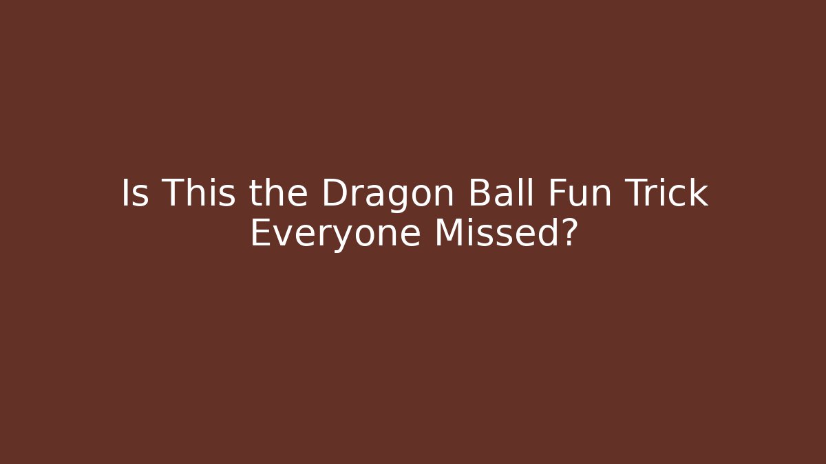 Is This the Dragon Ball Fun Trick Everyone Missed?