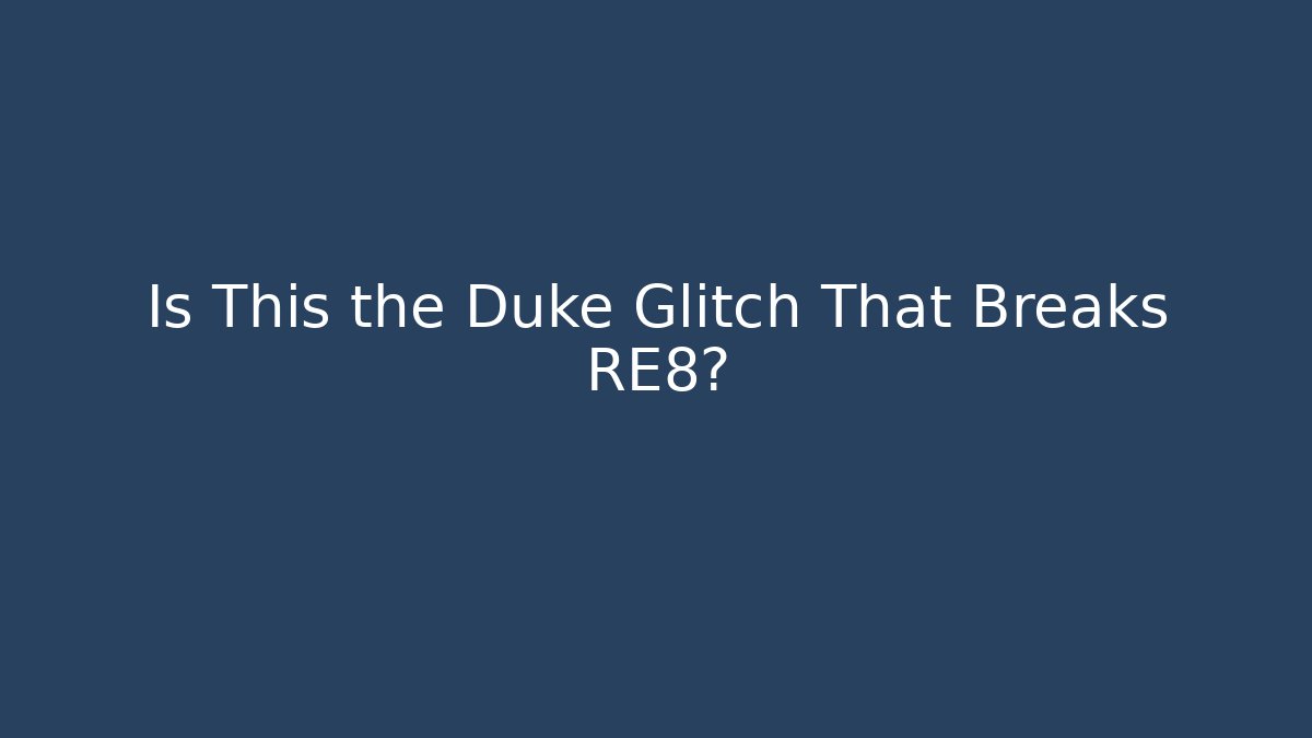 Is This the Duke Glitch That Breaks RE8?